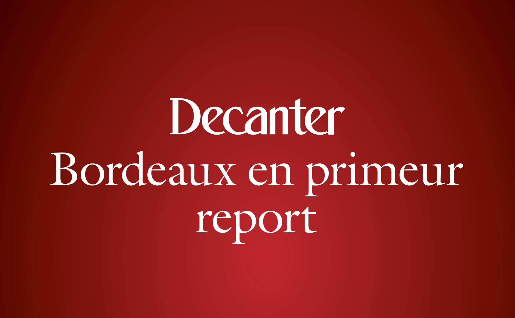 decanter bordeaux en primeur rerport decanter bordeaux en primeur rerport